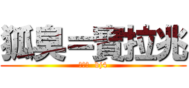 狐臭＝寶拉兆 (根本臭  bj4)