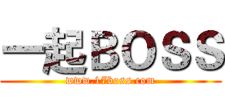 一起ＢＯＳＳ (www.17boss.com)