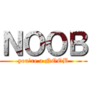 ＮＯＯＢ (you're a NOOB)