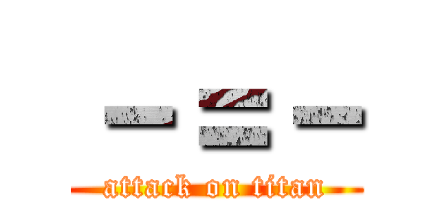 －＝－ (attack on titan)
