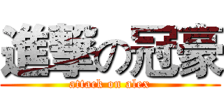 進撃の冠豪 (attack on alex)