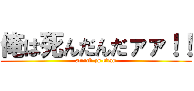 俺は死んだんだァァ！！ (attack on titan)