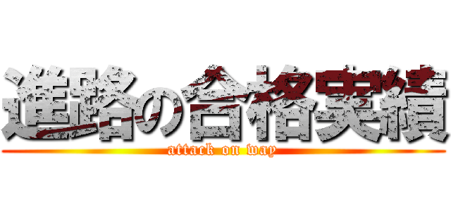進路の合格実績 (attack on way)