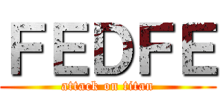 ＦＥＤＦＥ (attack on titan)