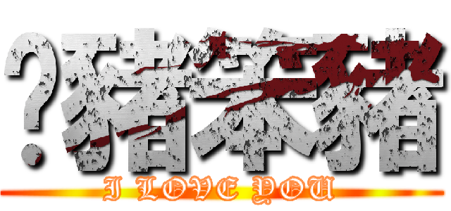 傻豬笨豬 (I LOVE YOU)