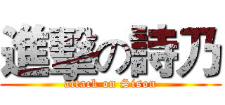 進擊の詩乃 (attack on Sison)