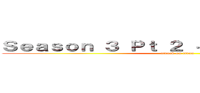 Ｓｅａｓｏｎ ３ Ｐｔ ２ － Ａｂｒｉｌ ２０１９ (attack on titan)