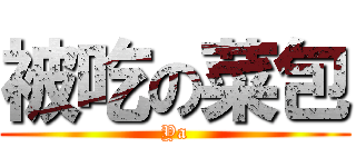 被吃の菜包 (Ya)