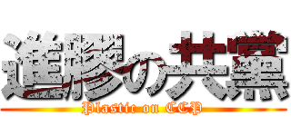 進膠の共黨 (Plastic on CCP)