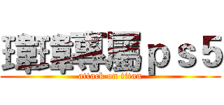瑋瑋專屬ｐｓ５ (attack on titan)