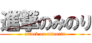 進撃のみのり (attack on minorin)