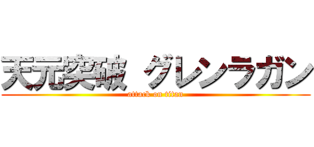 天元突破 グレンラガン (attack on titan)