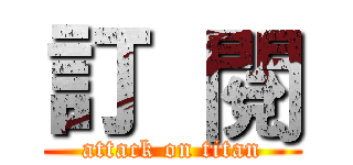 訂  閱 (attack on titan)