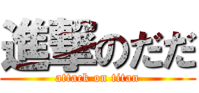 進撃のだだ (attack on titan)