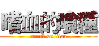 嗜血的喰種 (attack on titan)