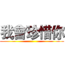 我會珍惜你 ()
