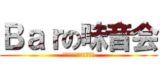 Ｂａｒの味音会 (一夜限りのレストランⅡ)