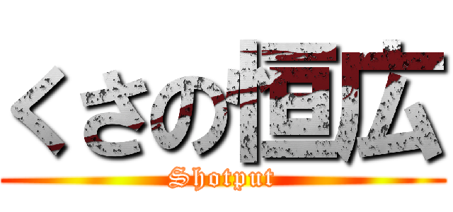 くさの恒広 (Shotput)