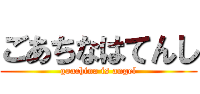 ごあちなはてんし (goachina is angel)