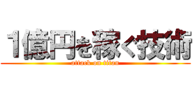 １億円を稼ぐ技術 (attack on titan)