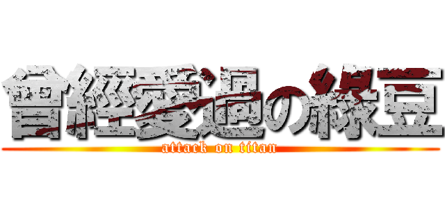 曾經愛過の綠豆 (attack on titan)