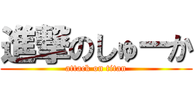 進撃のしゅーか (attack on titan)