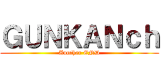 ＧＵＮＫＡＮｃｈ (Another END)