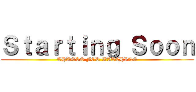Ｓｔａｒｔｉｎｇ Ｓｏｏｎ (THANKS FOR WATCHING)