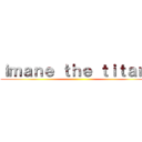 ｉｍａｎｅ ｔｈｅ ｔｉｔａｎ  ()