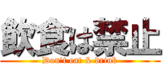 飲食は禁止 (Don't eat & drink)