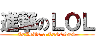 進撃のＬＯＬ (LEAGUE of LEGENDS)