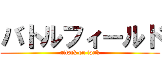 バトルフィールド (attack on tank)
