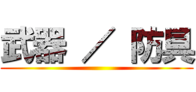 武器 ／ 防具 ()