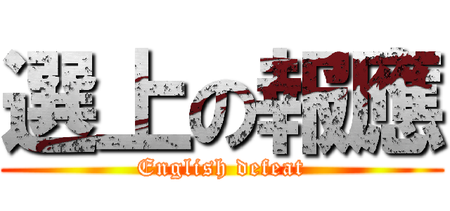 選上の報應 (English defeat)