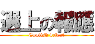 選上の報應 (English defeat)