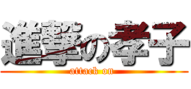 進撃の孝子 (attack on )
