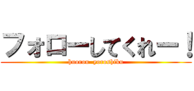 フォローしてくれー！ (huorou  yoroshiku)
