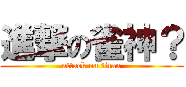 進撃の雀神？ (attack on titan)