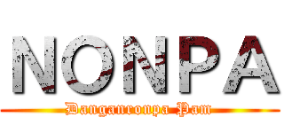 ＮＯＮＰＡ (Danganronpa Pam)