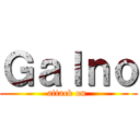 Ｇａｌｎｏ (attack on )