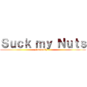 Ｓｕｃｋ ｍｙ Ｎｕｔｓ (Not really .-.)