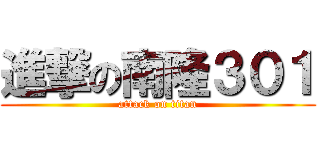 進撃の南隆３０１ (attack on titan)