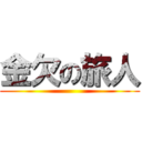 金欠の旅人 ()