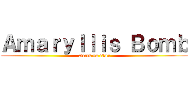 Ａｍａｒｙｌｌｉｓ Ｂｏｍｂ (attack on titan)
