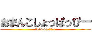 おまんこしょっぱっぴー (Zukkonbakkon)