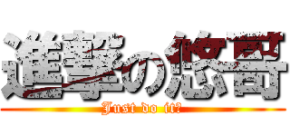 進撃の悠哥 (Just do it！)