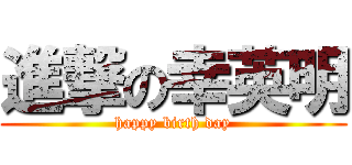 進撃の幸英明 (happy birth day)