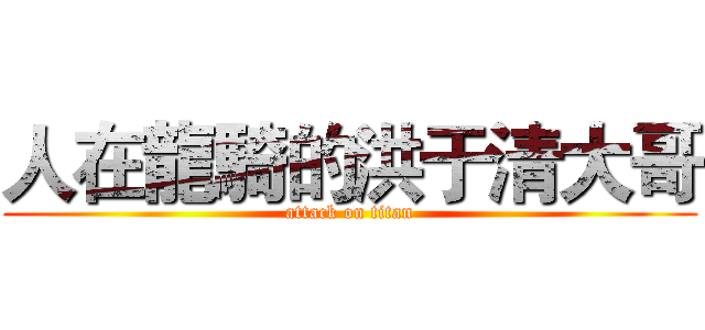人在龍騎的洪于清大哥 (attack on titan)