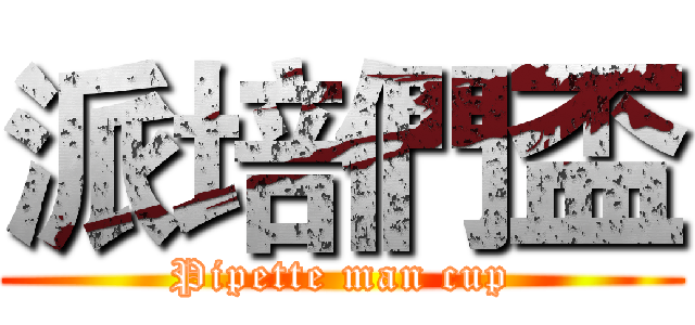 派培們盃 (Pipette man cup)