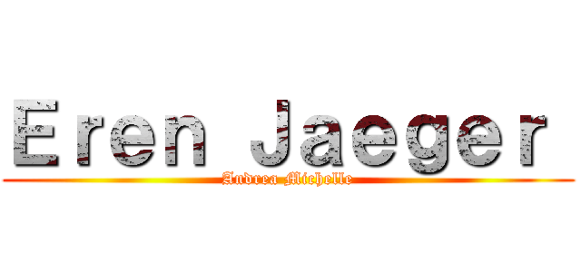 Ｅｒｅｎ Ｊａｅｇｅｒ  (Andrea Michelle)